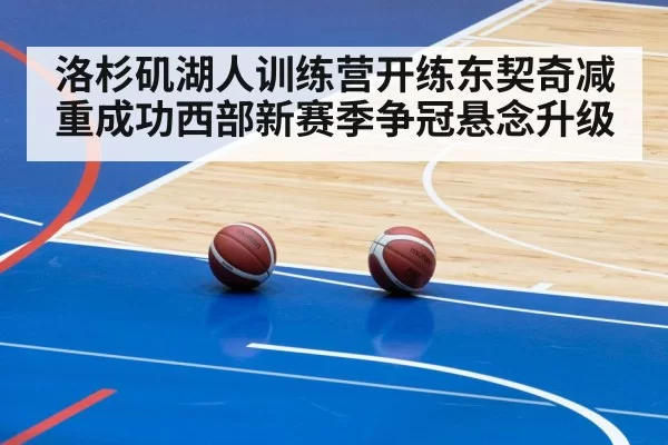 洛杉矶湖人训练营开练东契奇减重成功西部新赛季争冠悬念升级
