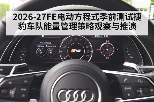 2026-27FE电动方程式季前测试捷豹车队能量管理策略观察与推演